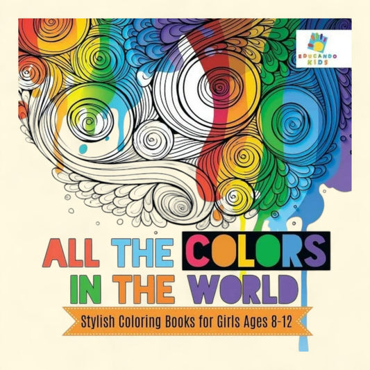 All the Colors in the World Stylish Coloring Books, Ages 8-12